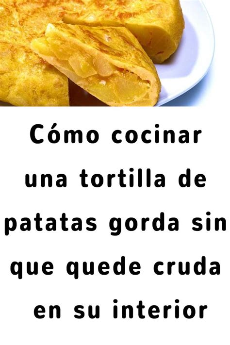 Cómo Cocinar Una Tortilla De Patatas Gorda Sin Que Quede Cruda En Su