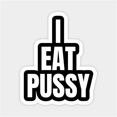 I Eat Pussy Eat Pussy Magnet TeePublic