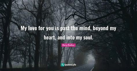 My Love For You Is Past The Mind Beyond My Heart And Into My Soul