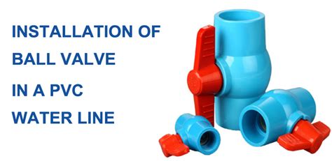 Installation Of Ball Valve In A PVC Water Line – Dyne Plastic