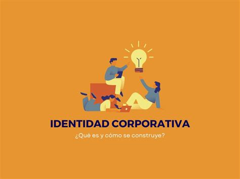 Identidad Corporativa Qué Es Y Cómo Se Construye Guía Mba