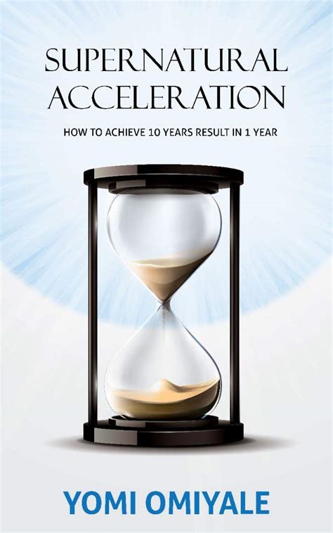 SUPERNATURAL ACCELERATION HOW TO ACHIEVE TEN YEARS RESULTS IN A SINGLE