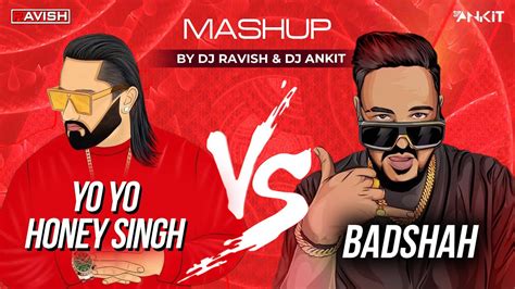 Yo Yo Honey Singh Vs Badshah Mashup Dj Ravish And Dj Ankit Badshah Vs