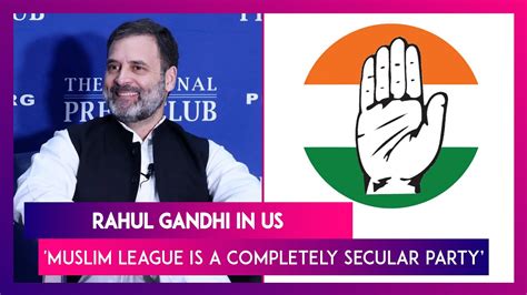 Rahul Gandhi In Us Congress Leader Says ‘muslim League Is A Secular