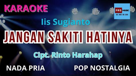 Karaoke Jangan Sakiti Hatinya Cipt Rinto Harahap Iis Sugianto Nada