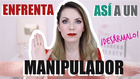 CÓmo Identificar Y Enfrentar A Un Manipulador ¡desÁrmalo Youtube