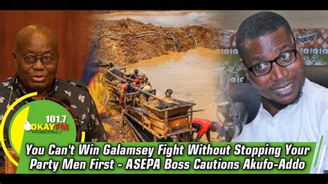 You Can T Win Galamsey Fight Without Stopping Your Party Men First