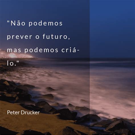 Não podemos prever o futuro mas podemos criá lo Peter Drucker