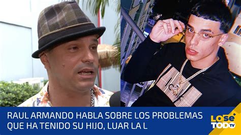 RAUL ARMANDO HABLA SOBRE LOS PROBLEMAS QUE HA TENIDO SU HIJO LUAR LA L