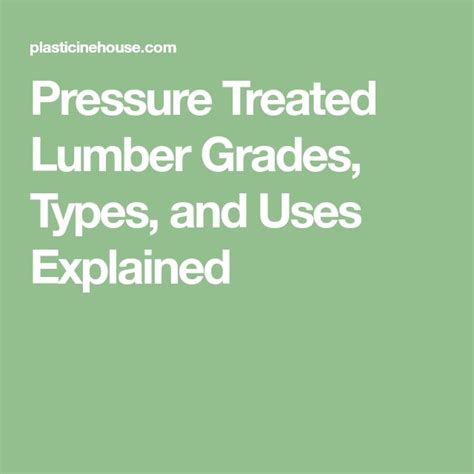 The Words Pressure Treated Lumber Grade Types And Uses Explained In White Text On A Green