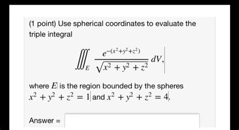 Solved Point Use Spherical Coordinates To Evaluate The Triple Integral E Ry2 Dv Vx Y2