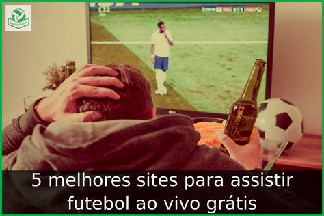 5 melhores sites para assistir futebol ao vivo grátis Conheça a