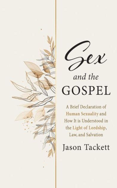 Sex And The Gospel A Brief Declaration Of Human Sexuality And How It