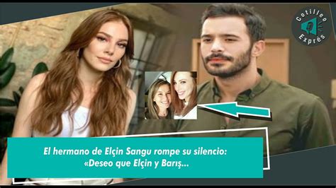 El hermano de Elçin Sangu rompe su silencio Deseo que Elçin y Barış