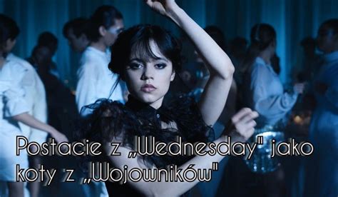 Postacie Z Wednesday Jako Koty Z Wojownik W Samequizy