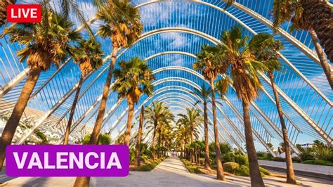 VALENCIA Orasul Din SPANIA Care MERITA VIZITAT Vezi LIVE Ce OBIECTIVE