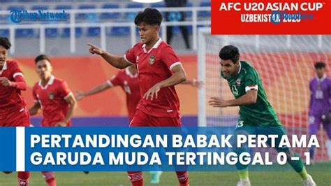 Hasil Pertandingan Babak Pertama Timnas U20 Indonesia Vs Irak Garuda