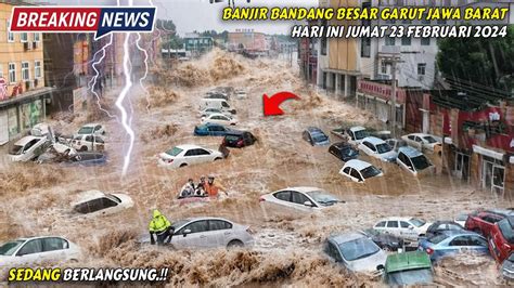 JAWA BARAT MENJERIT BANJIR BANDANG BESAR TERJANG GARUT HARI INI 23