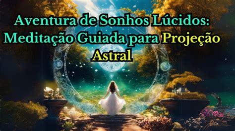 Aventura De Sonhos L Cidos Medita O Guiada Para Proje O Astral