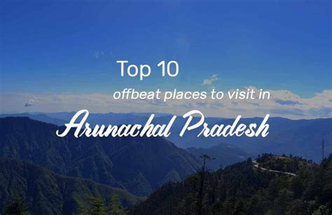 Top 10 Offbeat Places To Visit In Arunachal Pradesh Nexplore Travel