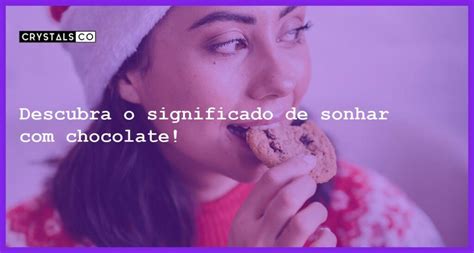 Significado Sonhar Com Chocolate - Descubra o significado de sonhar com chocolate! - Blog CrystalsCo