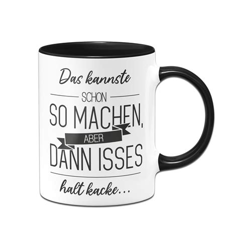 Aber Dann Ist Es Kacke Lustige Kaffee Tasse Mit Spruch Das Kannste So