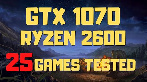 Ryzen 5 2600 Gtx 1070 Gaming Benchmark 25 Games Tested On Nvidia