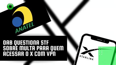 A Oab Questiona Stf Sobre Multa Para Quem Acessar O X Com Vpn Youtube