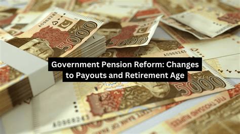 Government Pension Reform Changes To Payouts And Retirement Age