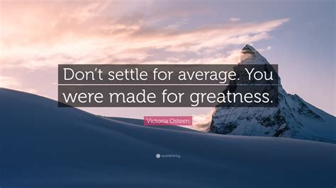 Victoria Osteen Quote Dont Settle For Average You Were Made For