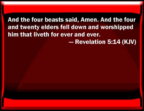 Revelation 5:14 And the four beasts said, Amen. And the four and twenty ...