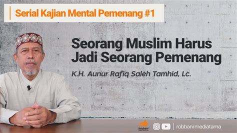 Seorang Muslim Harus Jadi Pemenang K H Aunur Rafiq Saleh Tamhid Lc