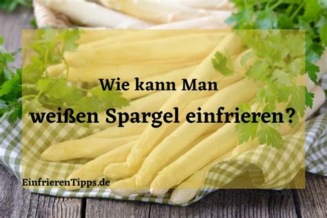 Kann Man Wei En Spargel Einfrieren Tipps Und Tricks Einfrieren Tipps