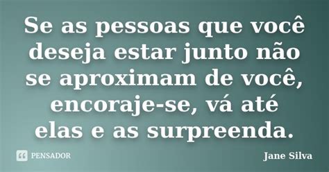 Se as pessoas que você deseja estar Jane Silva Pensador