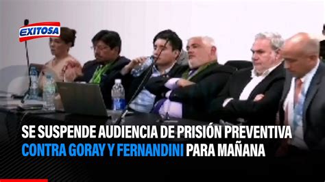 🔴🔵se Suspende Audiencia De Prisión Preventiva Contra Goray Y Fernandini Para Mañana A Las 300 P