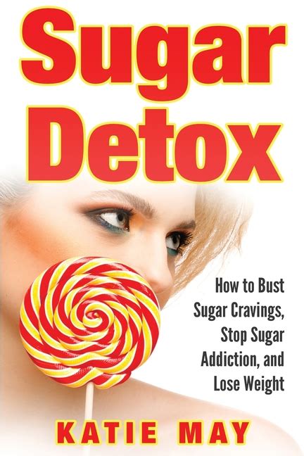 Sugar Detox How To Bust Sugar Cravings Stop Sugar Addiction And Lose