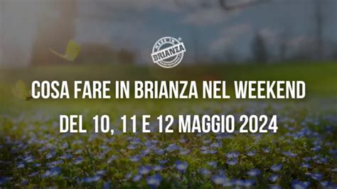 Cosa Fare In Brianza Nel Weekend Del 10 11 12 Maggio 2024 Made In Brianza