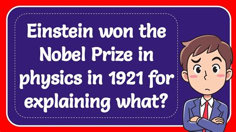 Einstein won the Nobel Prize in physics in 1921 for explaining what ...