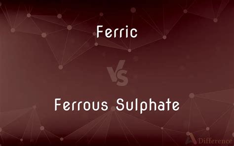 Ferric vs. Ferrous Sulphate — What’s the Difference?