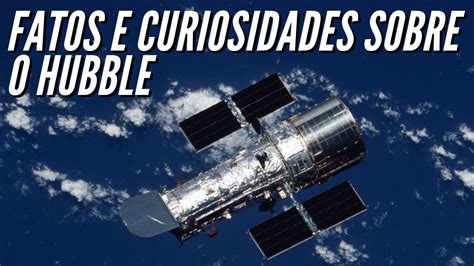 Fatos e curiosidades sobre o telescópio Hubble YouTube