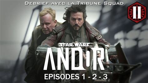 DEBRIEF STAR WARS ANDOR EPISODES 1 2 ET 3 La Tribune De