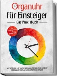 Organuhr F R Einsteiger Das Praxisbuch Wie Sie Durch Ihre Innere