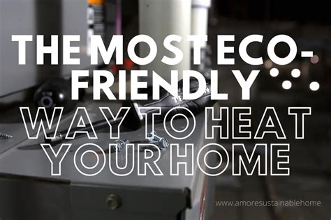 Whats The Most Environmentally Friendly Way To Heat Your Home