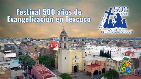 Prepárate Festival 500 años de Evangelización en Texcoco YouTube