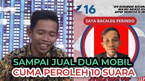 Kasihan Jual Dua Mobil Untuk Nyaleg Cuma Dapat 10 Suara YouTube