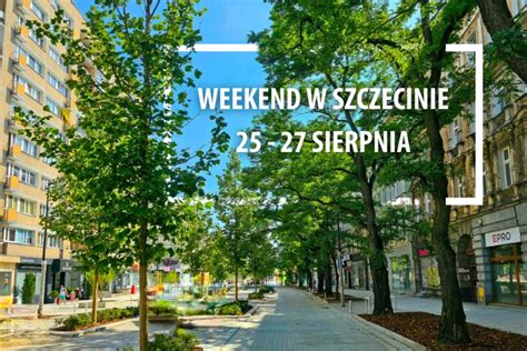 Wiadomości Szczecin Weekend w Szczecinie 25 27 sierpnia