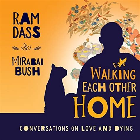 Walking Each Other Home: Conversations on Loving and Dying by Ram Dass ...