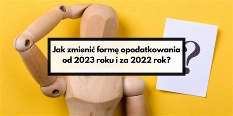 W Jaki Sposób Dokonać Zmiany Formy Opodatkowania Od 2023 Roku I Za 2022