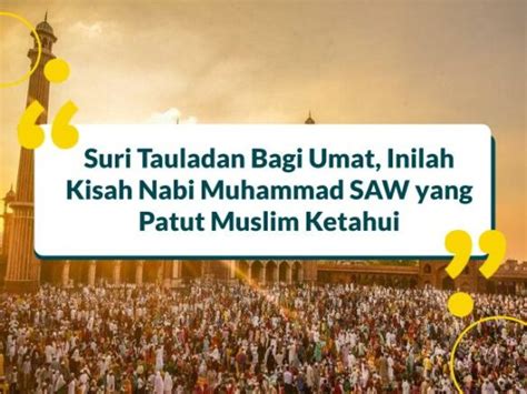 Kisah Hidup Nabi Muhammad Saw Yang Patut Diteladani Setiap Muslim