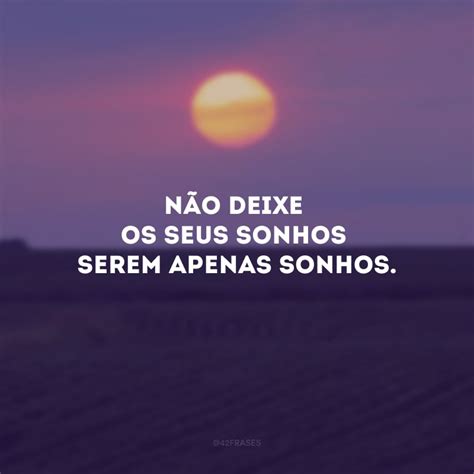 Frases Sobre Sonhos Op Es Para N O Desistir Dos Seus